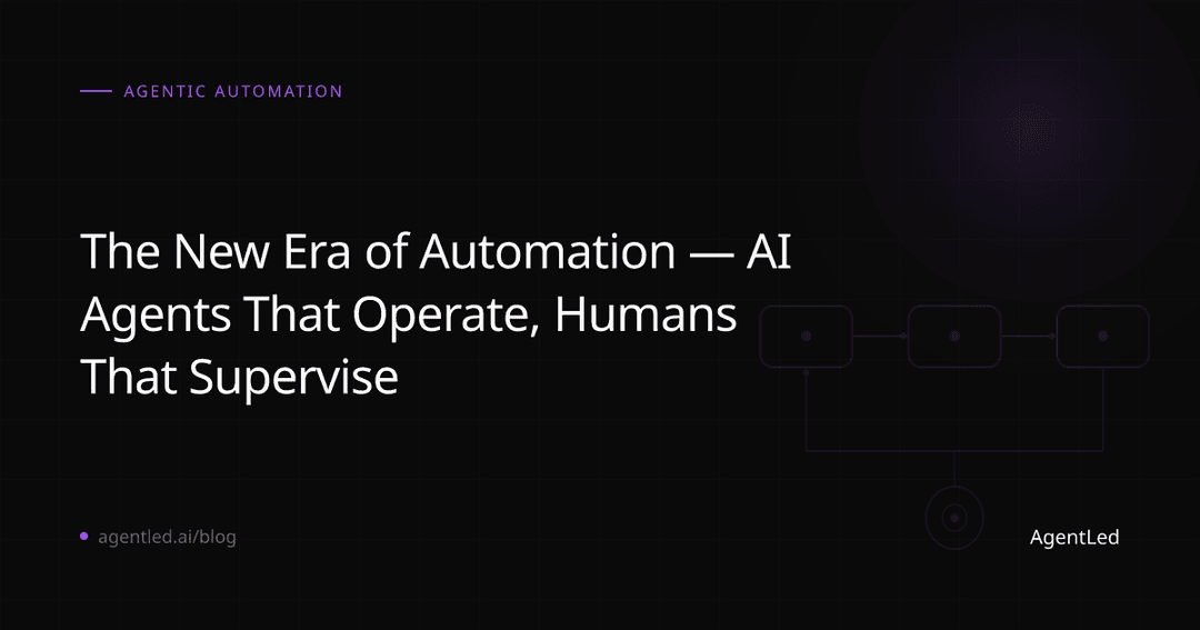 The New Era of Automation — AI Agents That Operate, Humans That Supervise